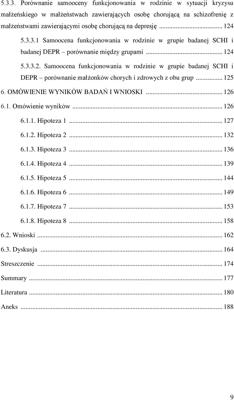 .. 125 6. OMÓWIENIE WYNIKÓW BADAŃ I WNIOSKI... 126 6.1. Omówienie wyników... 126 6.1.1. Hipoteza 1... 127 6.1.2. Hipoteza 2... 132 6.1.3. Hipoteza 3... 136 6.1.4. Hipoteza 4... 139 6.1.5. Hipoteza 5.