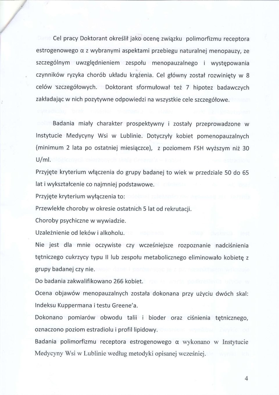 Doktorant sformutowal te2 7 hipotez badawczvch zaktadajqc w nich pozytywne odpowiedzi na wszystkie cele szczeg6lowe.