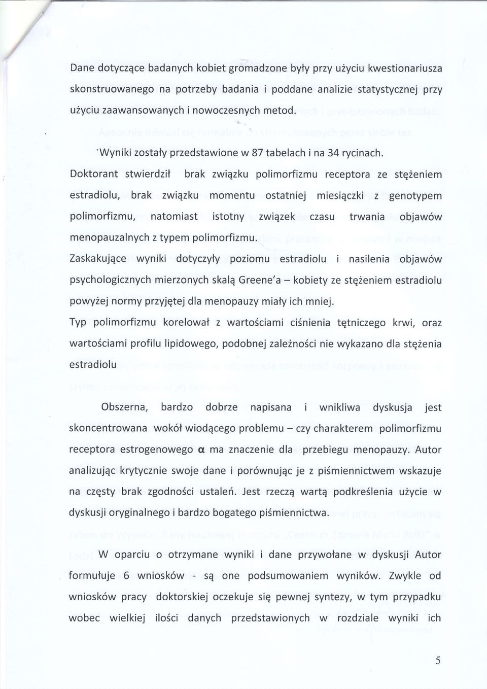 Doktorant stwierdzil brak zwiqzku polimorfizmu receptora ze stq2eniem estradiolu, brak zwiqzku momentu ostatniej miesiqczki z genotypem polimorfizmu, natomiast istotny zwiqzek czasu trwania objaw6w