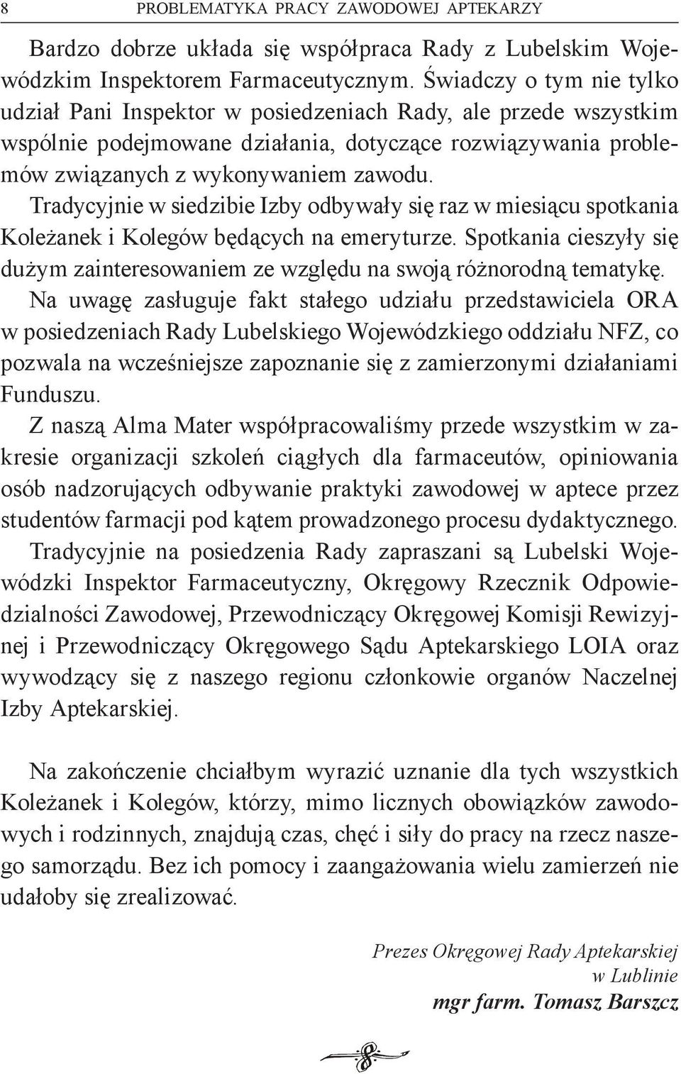 Tradycyjnie w siedzibie Izby odbywały się raz w miesiącu spotkania Koleżanek i Kolegów będących na emeryturze. Spotkania cieszyły się dużym zainteresowaniem ze względu na swoją różnorodną tematykę.