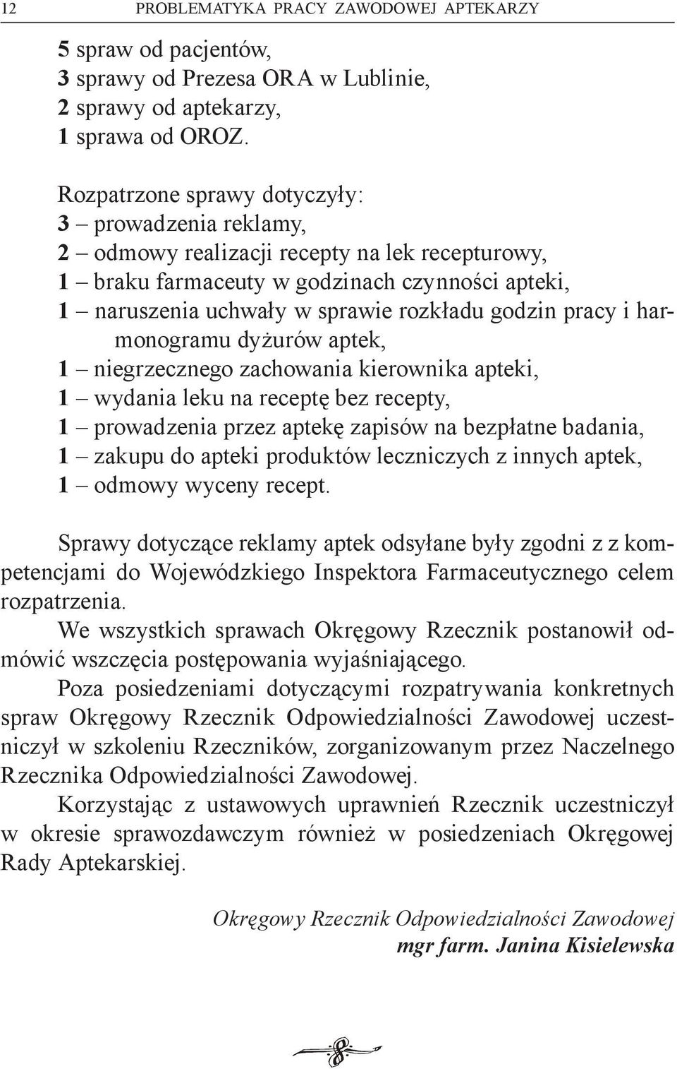 pracy i harmonogramu dyżurów aptek, 1 niegrzecznego zachowania kierownika apteki, 1 wydania leku na receptę bez recepty, 1 prowadzenia przez aptekę zapisów na bezpłatne badania, 1 zakupu do apteki