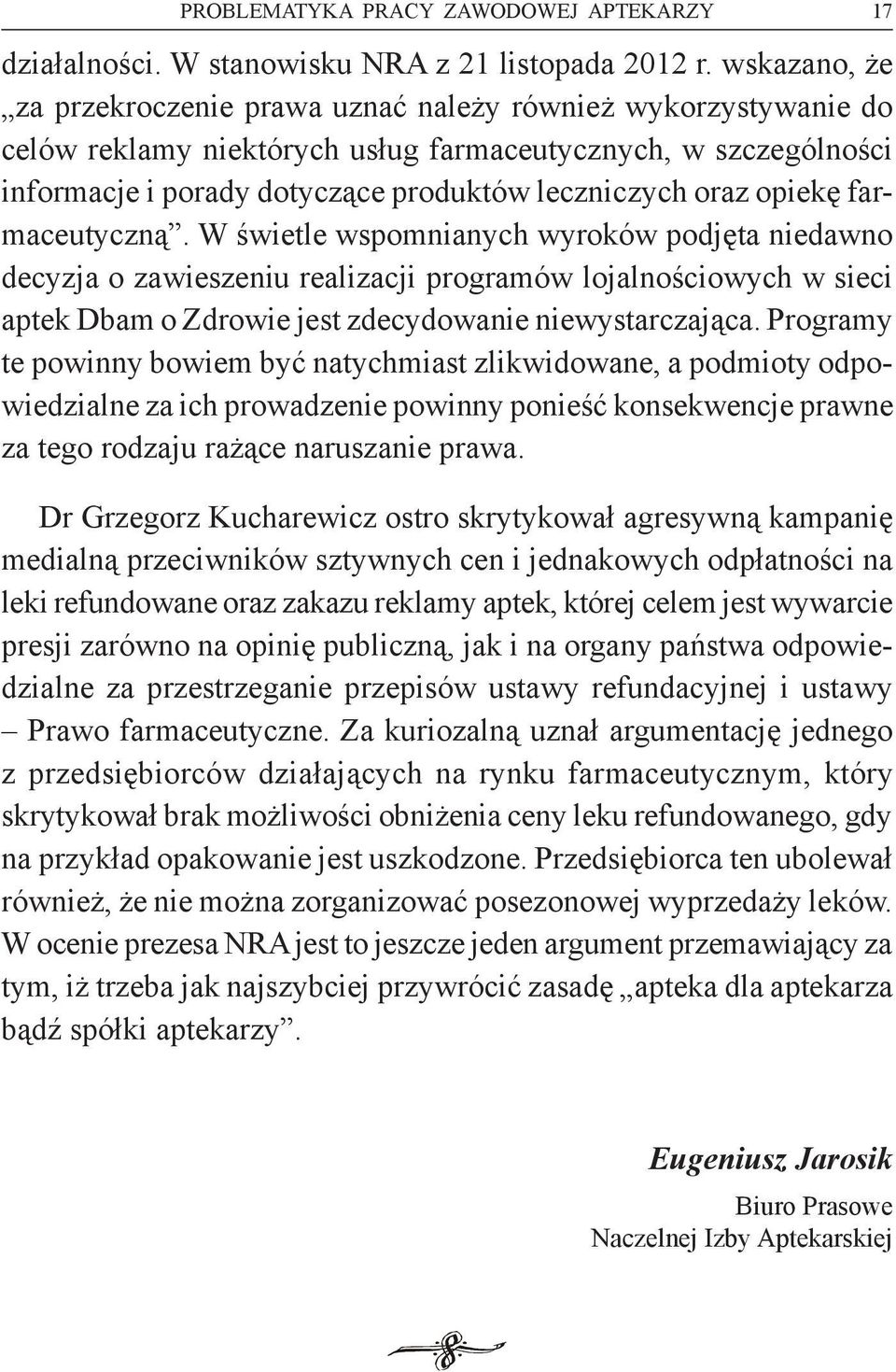 opiekę farmaceutyczną. W świetle wspomnianych wyroków podjęta niedawno decyzja o zawieszeniu realizacji programów lojalnościowych w sieci aptek Dbam o Zdrowie jest zdecydowanie niewystarczająca.