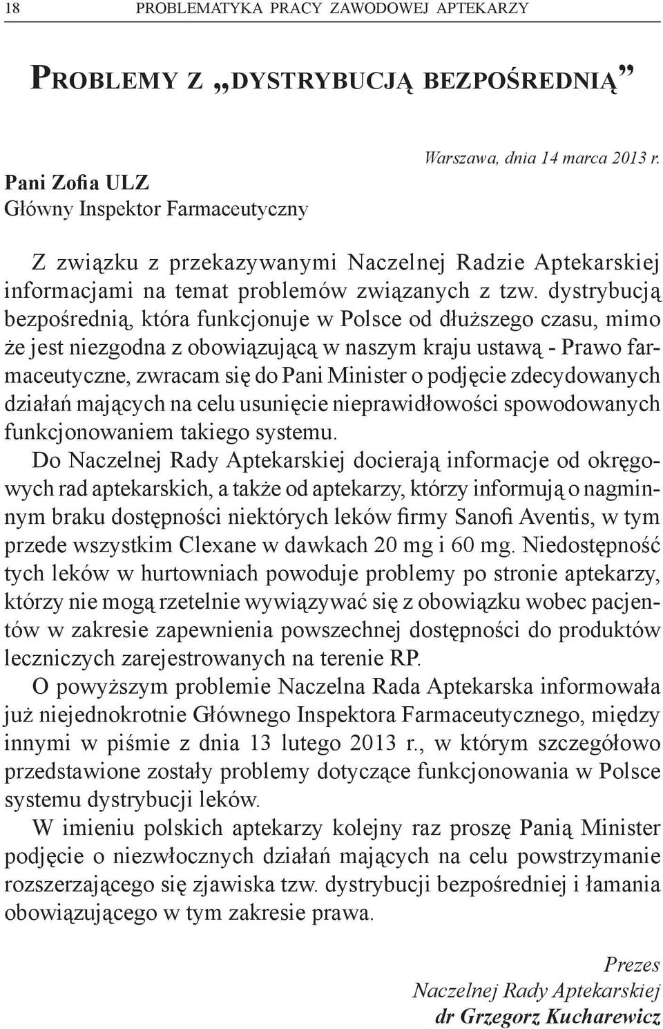 dystrybucją bezpośrednią, która funkcjonuje w Polsce od dłuższego czasu, mimo że jest niezgodna z obowiązującą w naszym kraju ustawą - Prawo farmaceutyczne, zwracam się do Pani Minister o podjęcie
