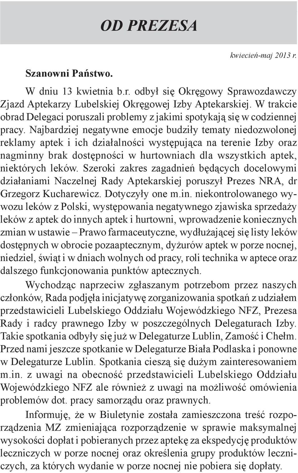 Najbardziej negatywne emocje budziły tematy niedozwolonej reklamy aptek i ich działalności występująca na terenie Izby oraz nagminny brak dostępności w hurtowniach dla wszystkich aptek, niektórych