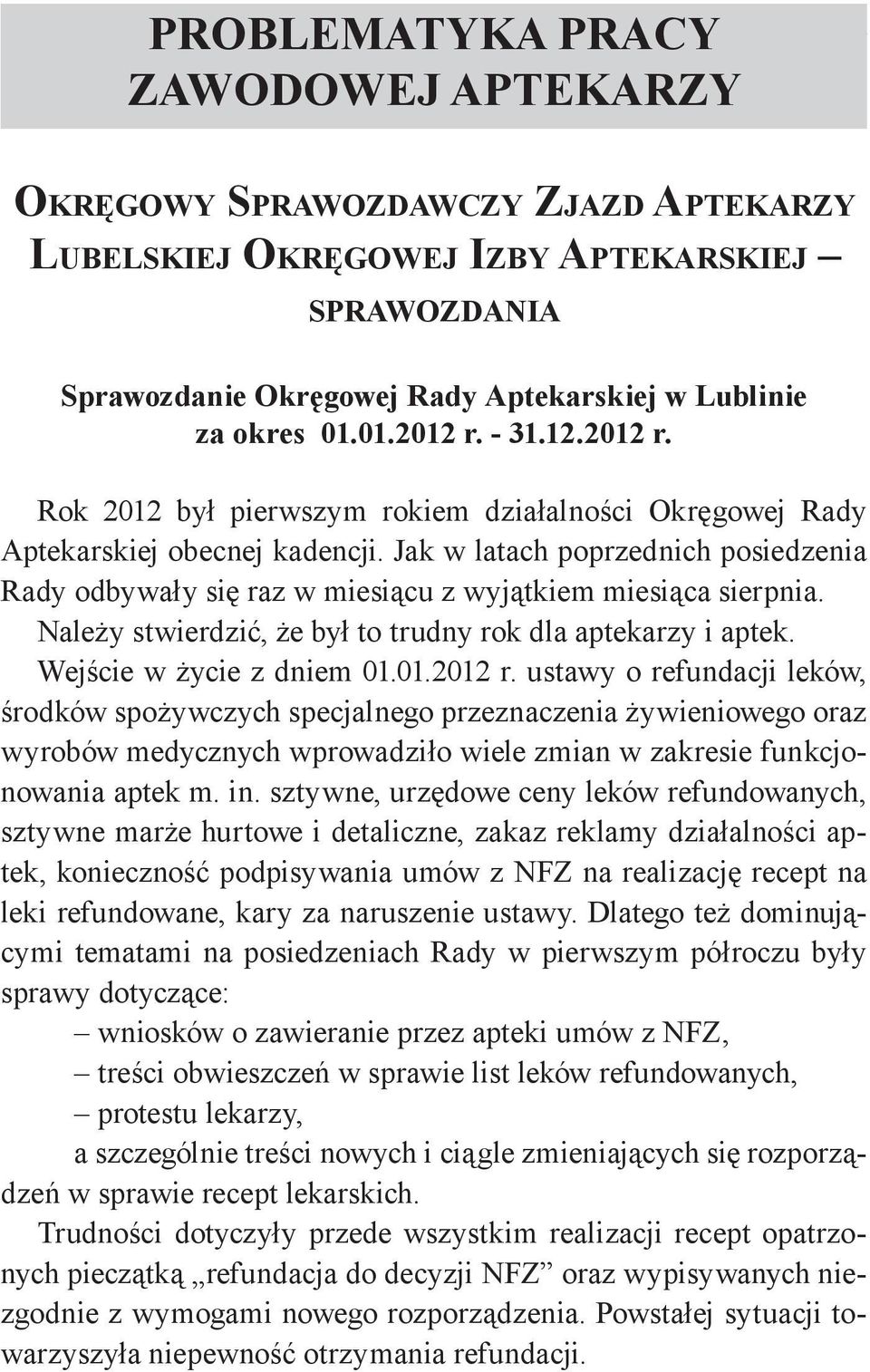 Jak w latach poprzednich posiedzenia Rady odbywały się raz w miesiącu z wyjątkiem miesiąca sierpnia. Należy stwierdzić, że był to trudny rok dla aptekarzy i aptek. Wejście w życie z dniem 01.01.2012 r.