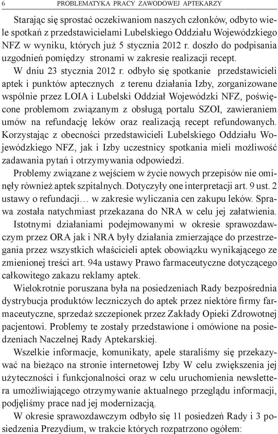 odbyło się spotkanie przedstawicieli aptek i punktów aptecznych z terenu działania Izby, zorganizowane wspólnie przez LOIA i Lubelski Oddział Wojewódzki NFZ, poświęcone problemom związanym z obsługą