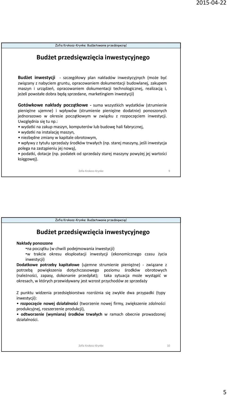 pieniężne ujemne) i wpływów (strumienie pieniężne dodatnie) ponoszonych jednorazowo w okresie początkowym w związku z rozpoczęciem inwestycji. Uwzględnia się tu np.