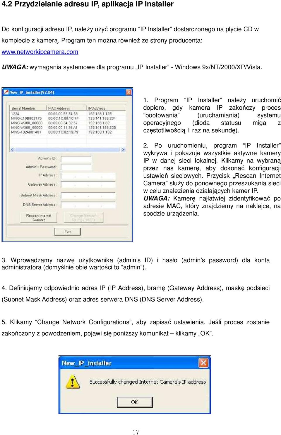 Program IP Installer naleŝy uruchomić dopiero, gdy kamera IP zakończy proces bootowania (uruchamiania) systemu operacyjnego (dioda statusu miga z częstotliwością 1 raz na sekundę). 2.