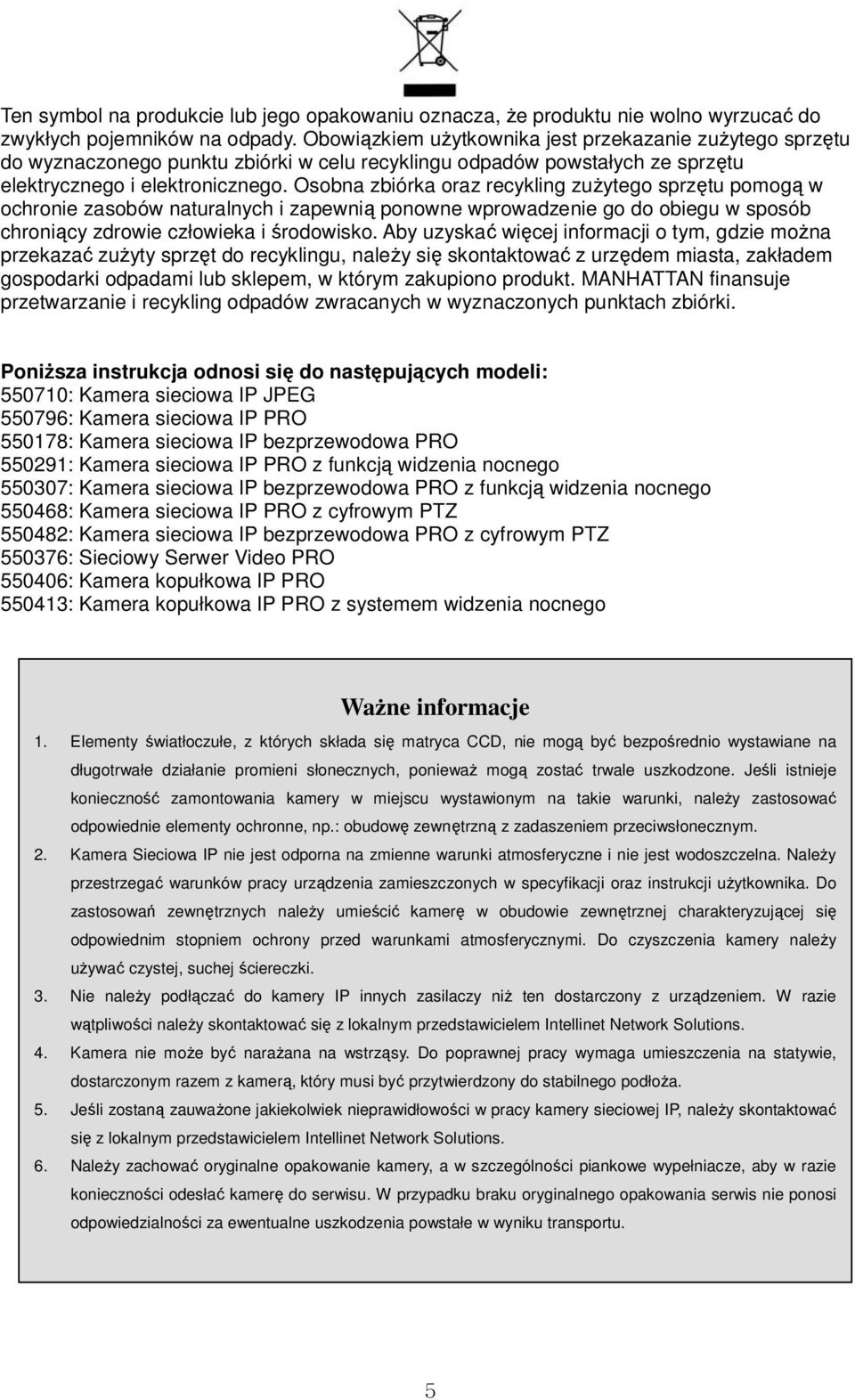 Osobna zbiórka oraz recykling zuŝytego sprzętu pomogą w ochronie zasobów naturalnych i zapewnią ponowne wprowadzenie go do obiegu w sposób chroniący zdrowie człowieka i środowisko.