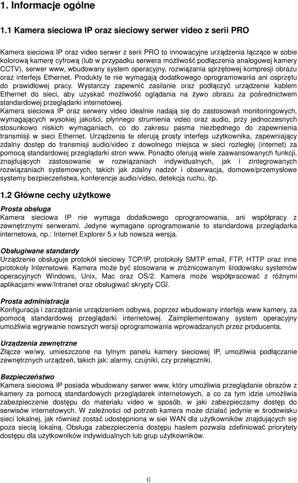 moŝliwość podłączenia analogowej kamery CCTV), serwer www, wbudowany system operacyjny, rozwiązania sprzętowej kompresji obrazu oraz interfejs Ethernet.