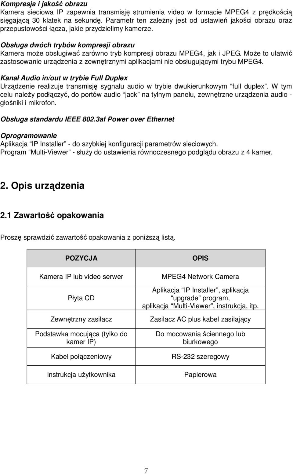 Obsługa dwóch trybów kompresji obrazu Kamera moŝe obsługiwać zarówno tryb kompresji obrazu MPEG4, jak i JPEG.