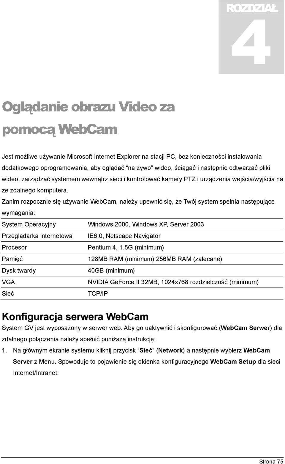 Zanim rozpocznie się używanie WebCam, należy upewnić się, że Twój system spełnia następujące wymagania: System Operacyjny Windows 2000, Windows XP, Server 2003 Przeglądarka internetowa IE6.