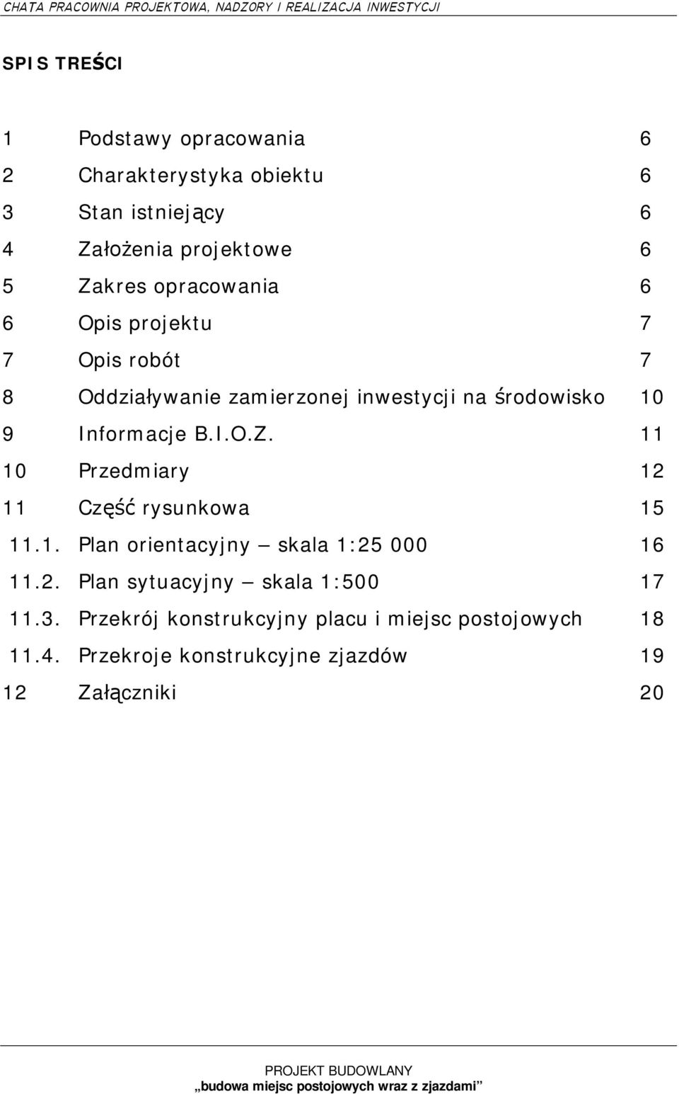 11 10 Przedmiary 12 11 Cz rysunkowa 15 11.1. Plan orientacyjny skala 1:25 000 16 11.2. Plan sytuacyjny skala 1:500 17 11.