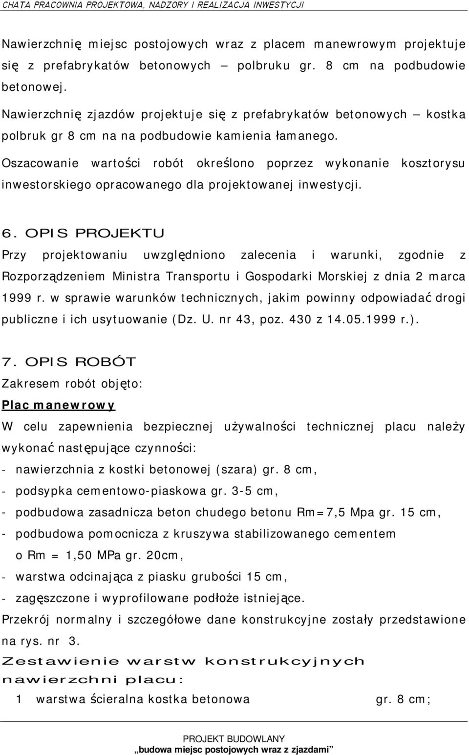 Oszacowanie wartoci robót okrelono poprzez wykonanie kosztorysu inwestorskiego opracowanego dla projektowanej inwestycji. 6.