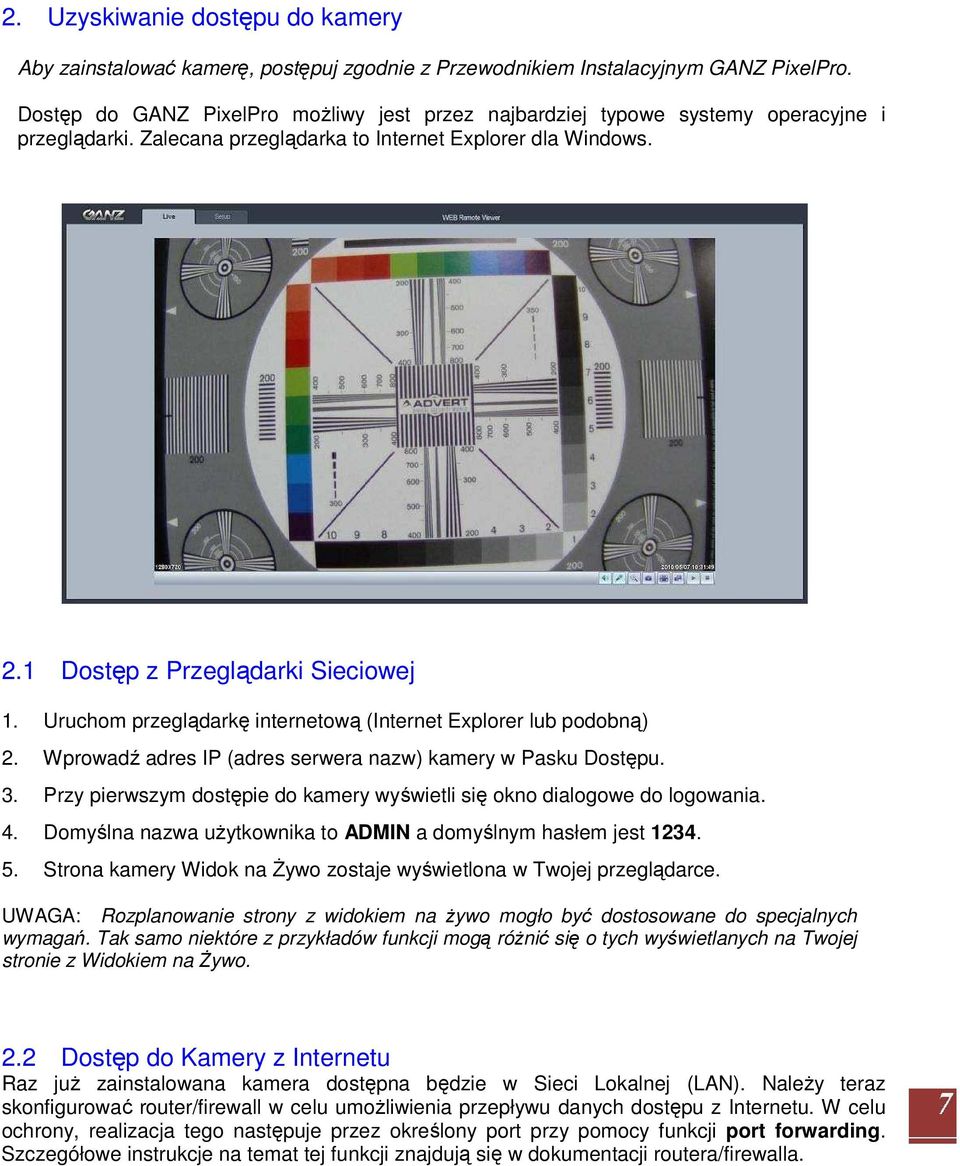Uruchom przeglądarkę internetową (Internet Explorer lub podobną) 2. Wprowadź adres IP (adres serwera nazw) kamery w Pasku Dostępu. 3.