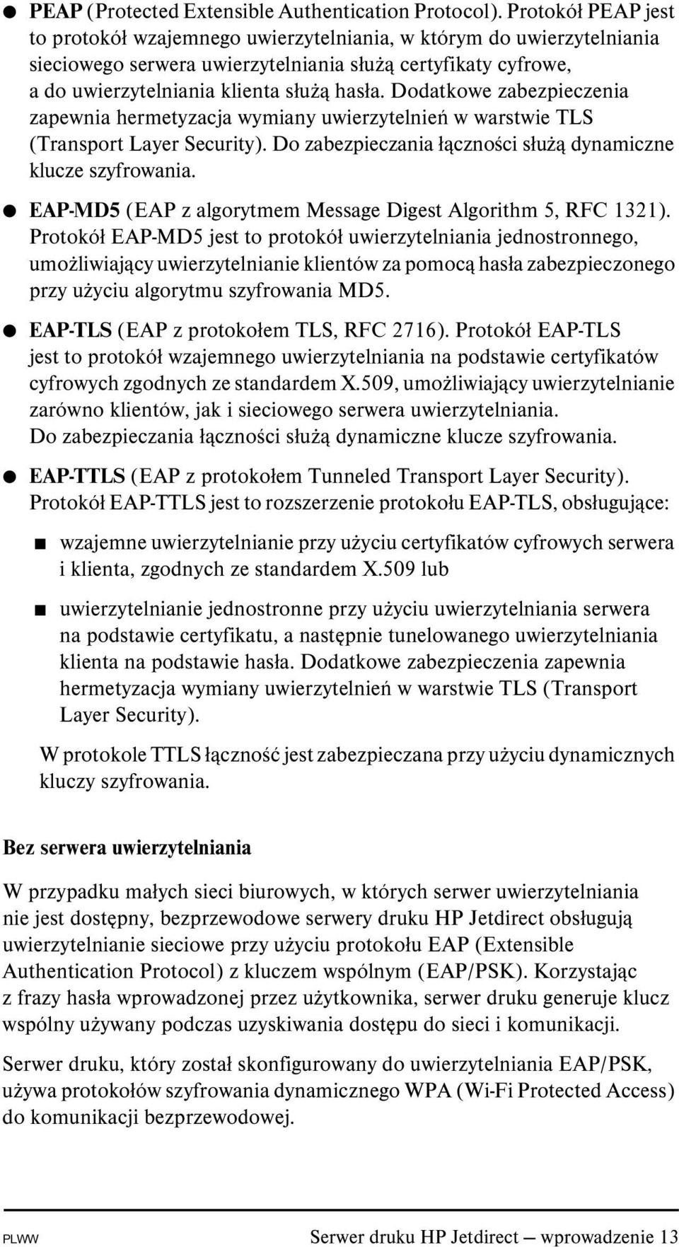 Dodatkowe zabezpieczenia zapewnia hermetyzacja wymiany uwierzytelnień w warstwie TLS (Transport Layer Security). Do zabezpieczania łączności służą dynamiczne klucze szyfrowania.