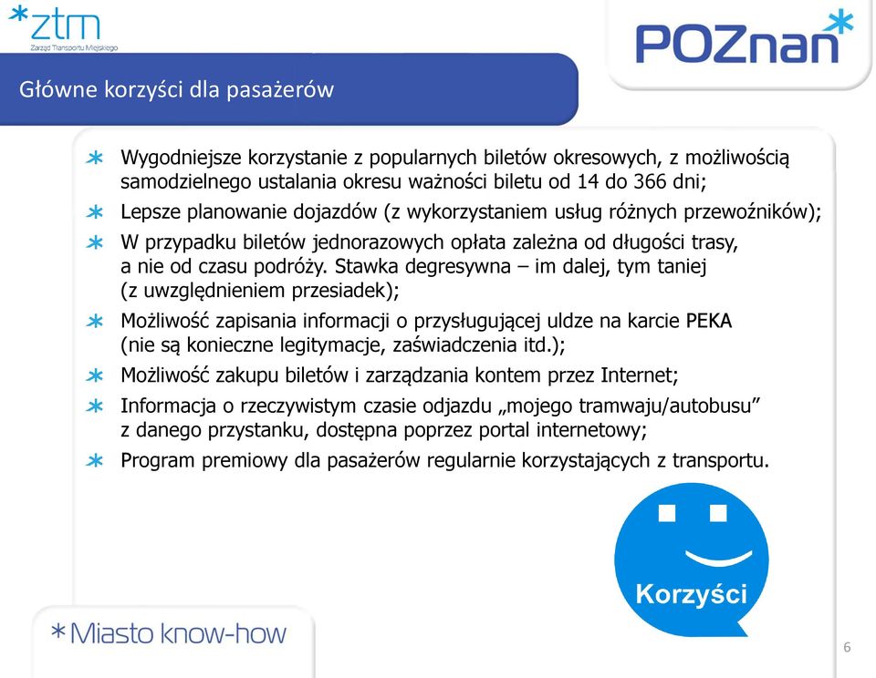 Stawka degresywna im dalej, tym taniej (z uwzględnieniem przesiadek); Możliwość zapisania informacji o przysługującej uldze na karcie PEKA (nie są konieczne legitymacje, zaświadczenia itd.