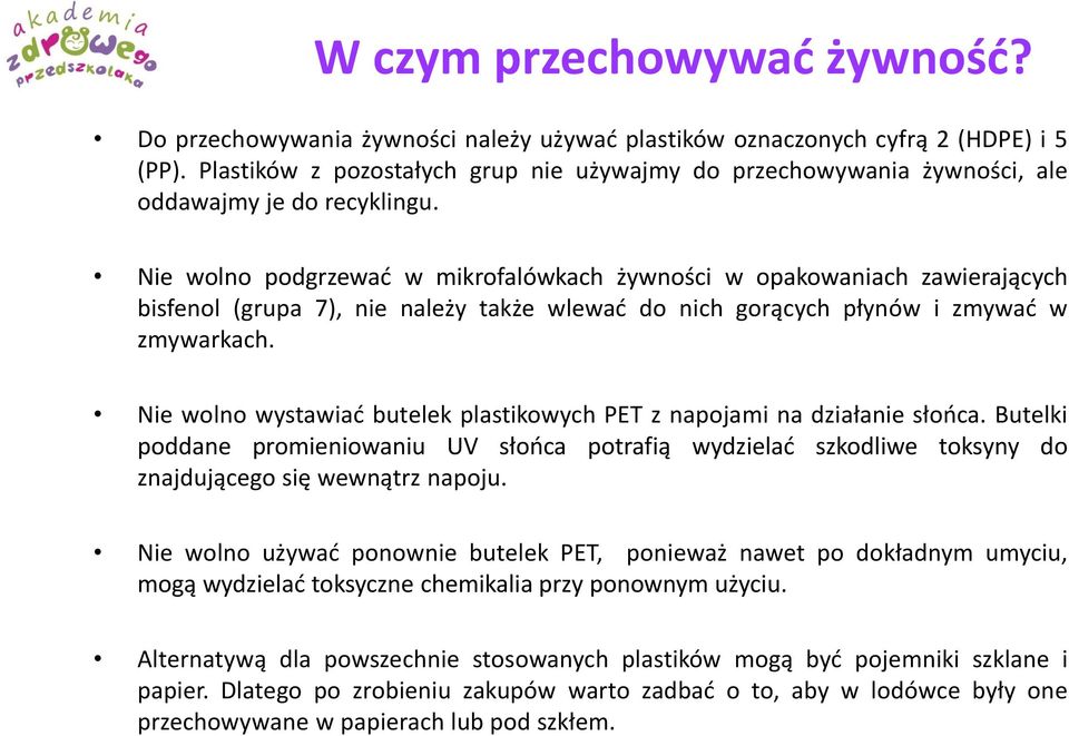 Nie wolno podgrzewać w mikrofalówkach żywności w opakowaniach zawierających bisfenol (grupa 7), nie należy także wlewać do nich gorących płynów i zmywać w zmywarkach.