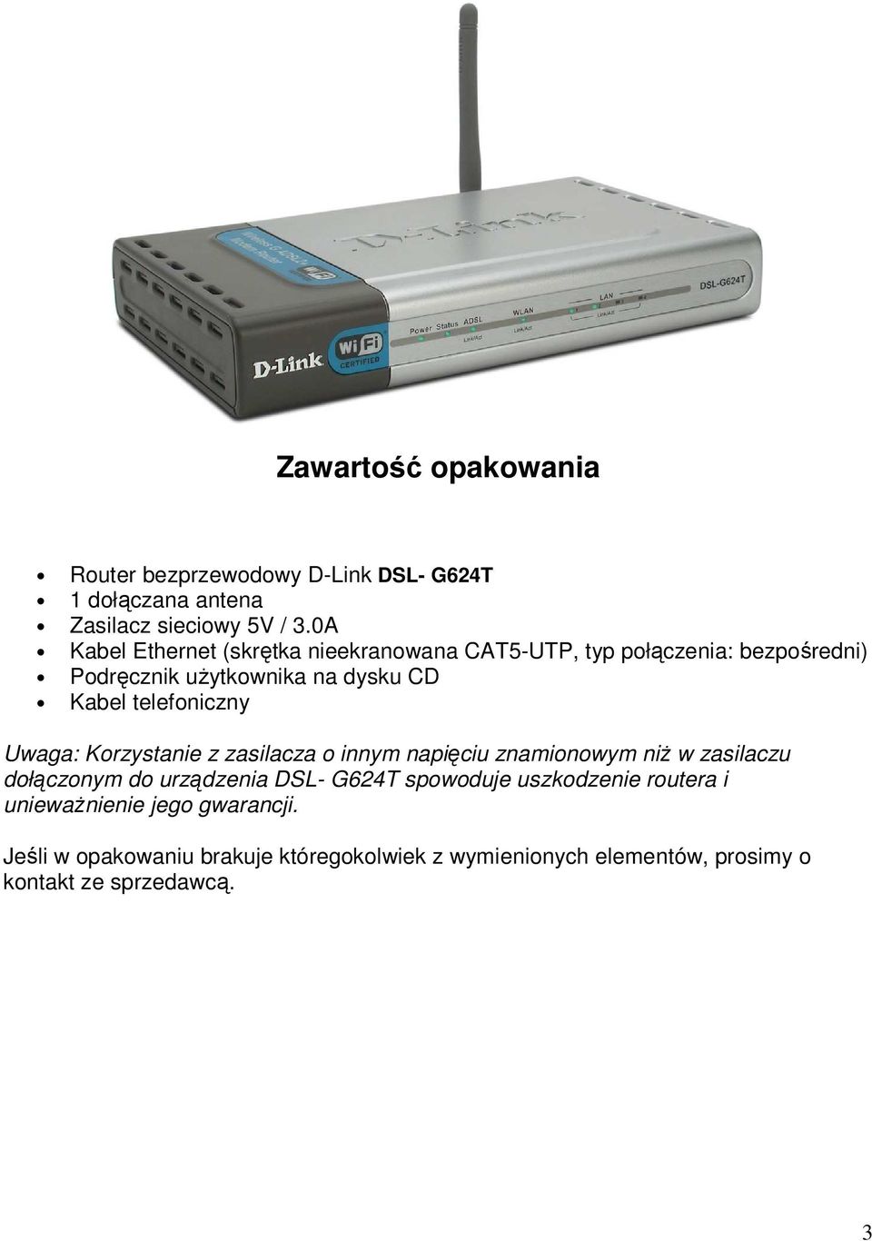 telefoniczny Uwaga: Korzystanie z zasilacza o innym napięciu znamionowym niŝ w zasilaczu dołączonym do urządzenia DSL- G624T