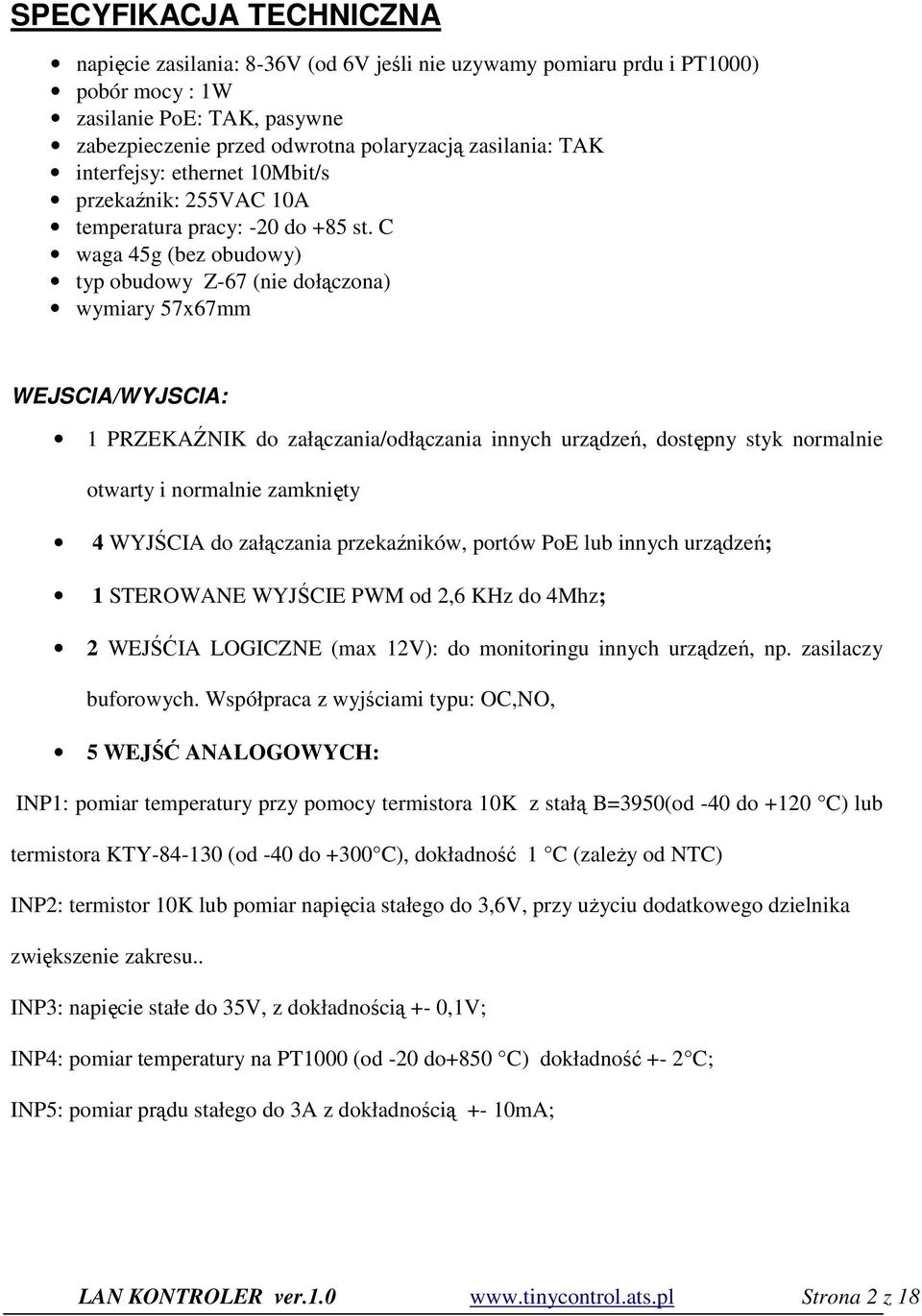 C waga 45g (bez obudowy) typ obudowy Z-67 (nie dołączona) wymiary 57x67mm WEJSCIA/WYJSCIA: 1 PRZEKAŹNIK do załączania/odłączania innych urządzeń, dostępny styk normalnie otwarty i normalnie zamknięty