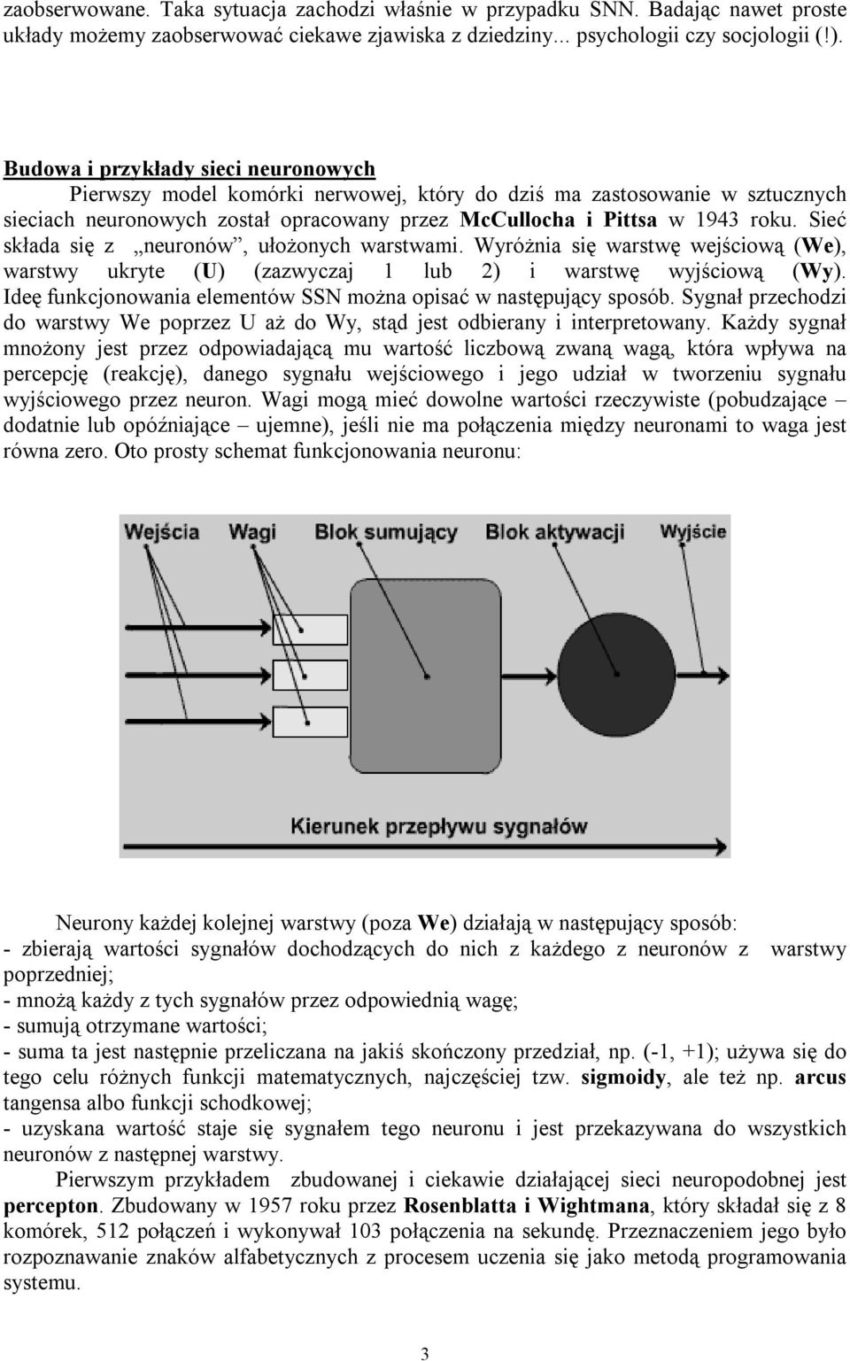 Sieć składa się z neuronów, ułożonych warstwami. Wyróżnia się warstwę wejściową (We), warstwy ukryte (U) (zazwyczaj 1 lub 2) i warstwę wyjściową (Wy).