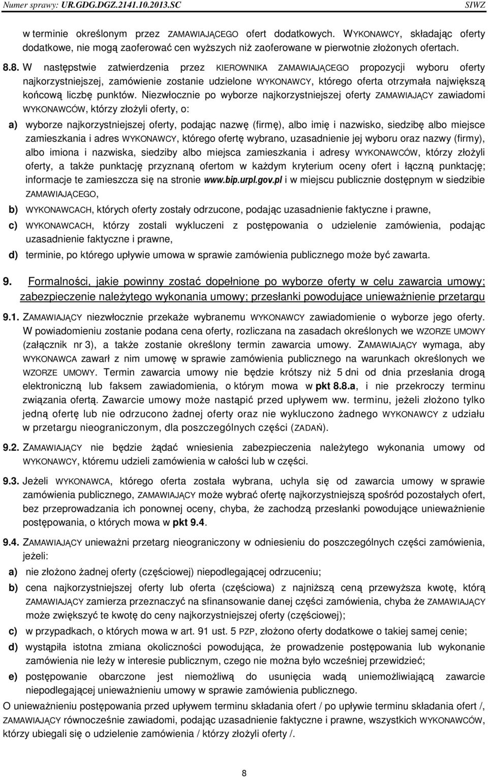 8. W następstwie zatwierdzenia przez KIEROWNIKA ZAMAWIAJĄCEGO propozycji wyboru oferty najkorzystniejszej, zamówienie zostanie udzielone WYKONAWCY, którego oferta otrzymała największą końcową liczbę