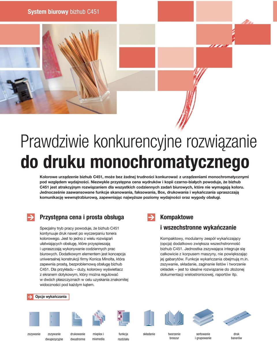 Niezwykle przystępna cena wydruków i kopii czarno-białych powoduje, że bizhub C451 jest atrakcyjnym rozwiązaniem dla wszystkich codziennych zadań biurowych, które nie wymagają koloru.