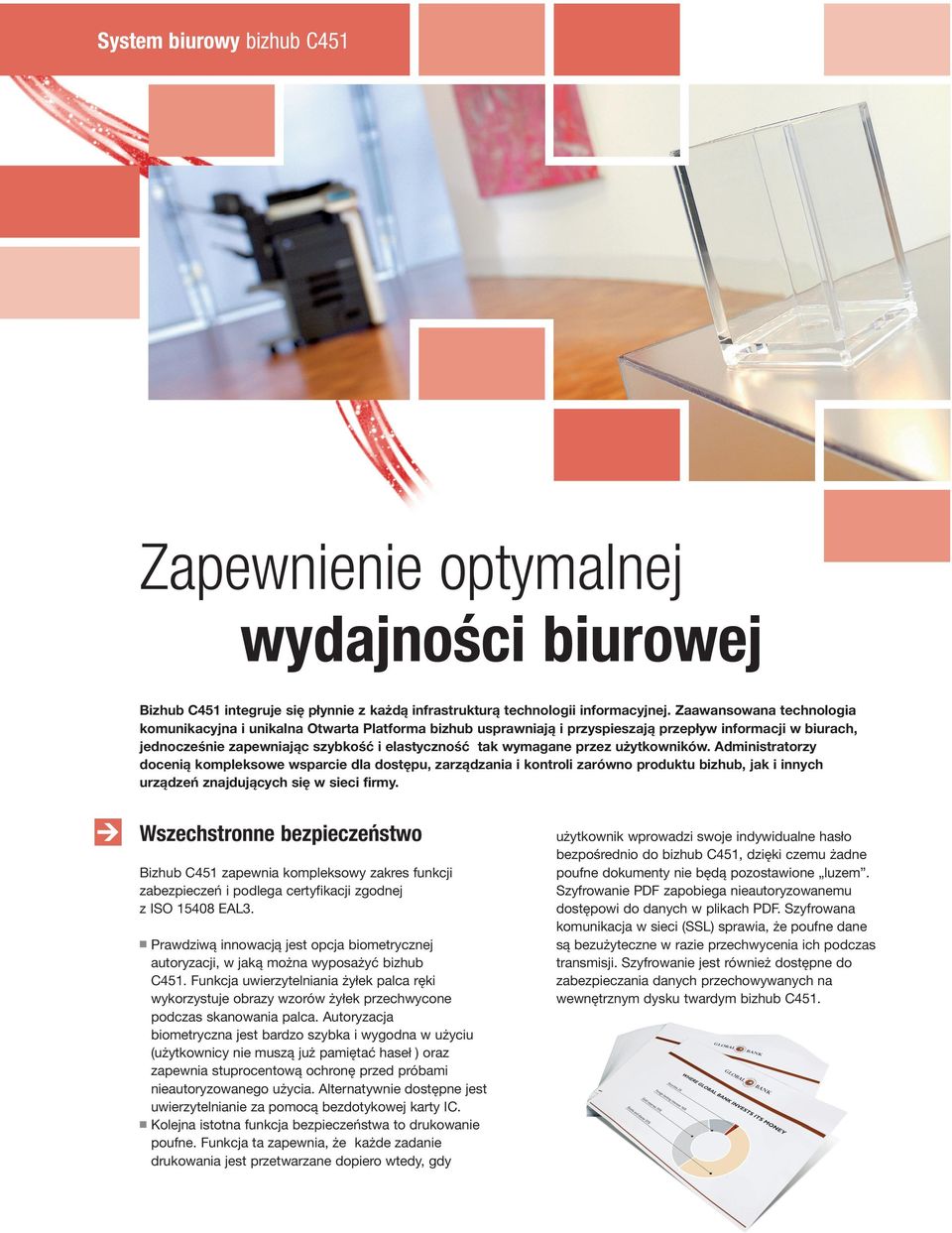 przez użytkowników. Administratorzy docenią kompleksowe wsparcie dla dostępu, zarządzania i kontroli zarówno produktu bizhub, jak i innych urządzeń znajdujących się w sieci firmy.