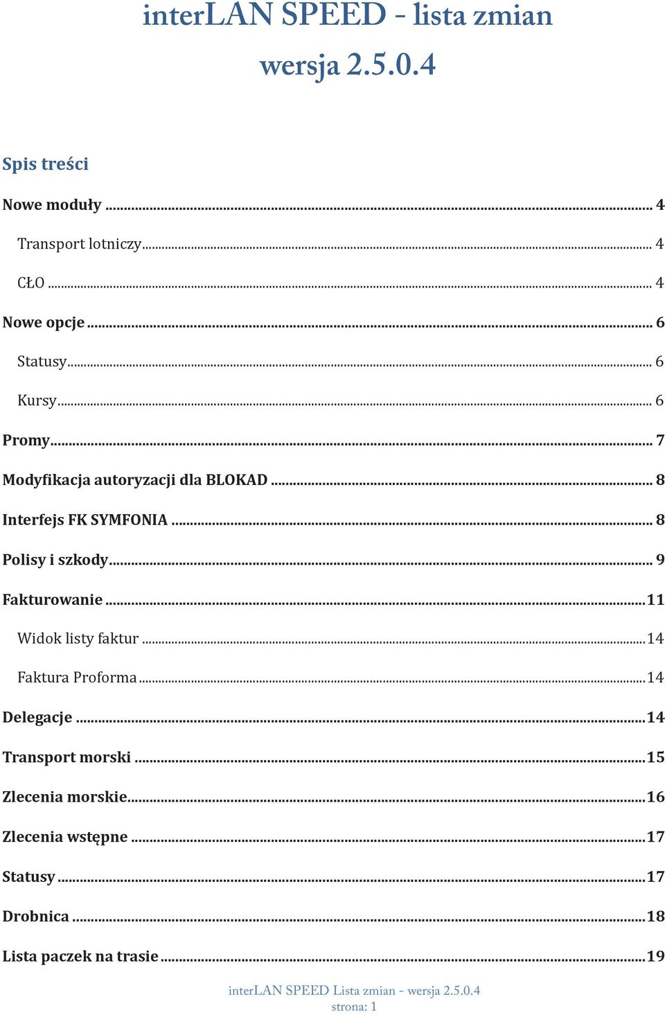 .. 8 Interfejs FK SYMFONIA... 8 Polisy i szkody... 9 Fakturowanie...11 Widok listy faktur...14 Faktura Proforma.