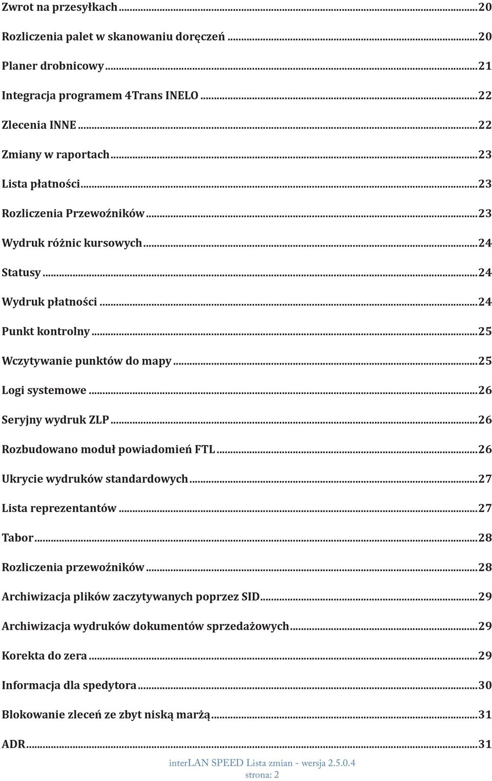 ..26 Seryjny wydruk ZLP...26 Rozbudowano moduł powiadomień FTL...26 Ukrycie wydruków standardowych...27 Lista reprezentantów...27 Tabor...28 Rozliczenia przewoźników.