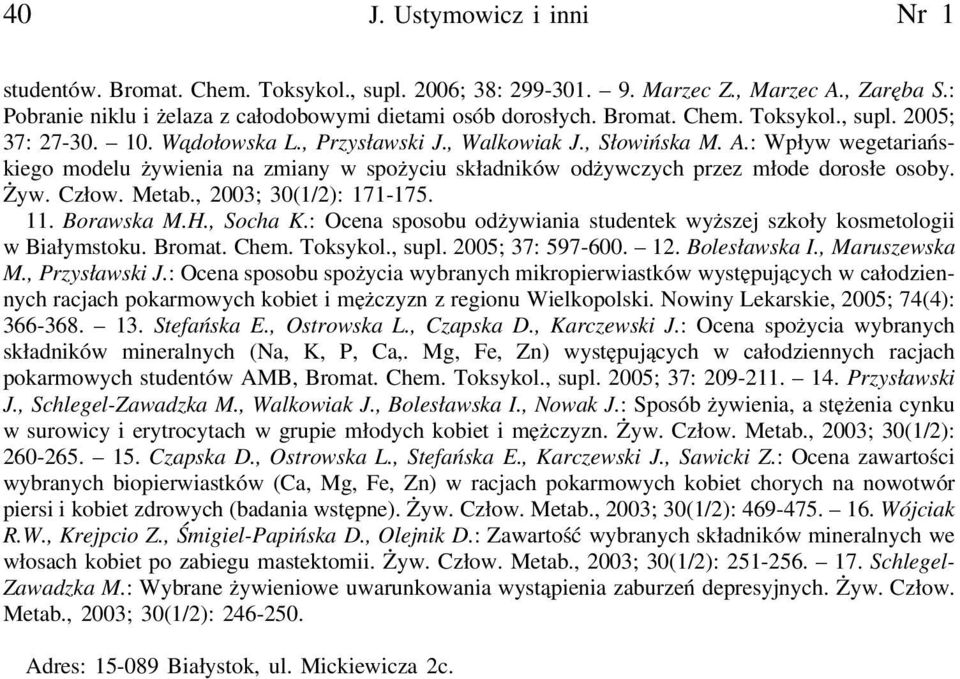 , 2003; 30(1/2): 171-175. 11. Borawska M.H., Socha K.: Ocena sposobu odżywiania studentek wyższej szkoły kosmetologii w Białymstoku. Bromat. Chem. Toksykol., supl. 2005; 37: 597-600. 12.