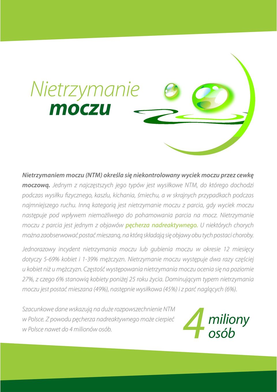 Inną kategorią jest nietrzymanie moczu z parcia, gdy wyciek moczu następuje pod wpływem niemożliwego do pohamowania parcia na mocz.