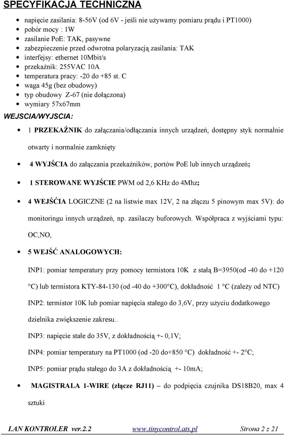 C waga 45g (bez obudowy) typ obudowy Z-67 (nie dołączona) wymiary 57x67mm WEJSCIA/WYJSCIA: 1 PRZEKAŹNIK do załączania/odłączania innych urządzeń, dostępny styk normalnie otwarty i normalnie zamknięty