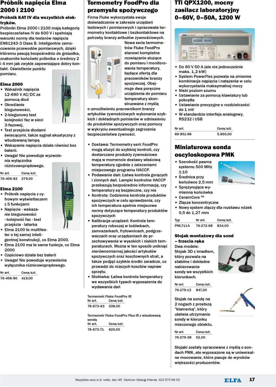 Inteligentne zamocowanie przewodów pomiarowych, dzięki któremu pasują bezpośrednio do gniazdka, znakomite końcówki próbnika o średnicy 2 i 4 mm jak zwykle zapewniające dobry kontakt.