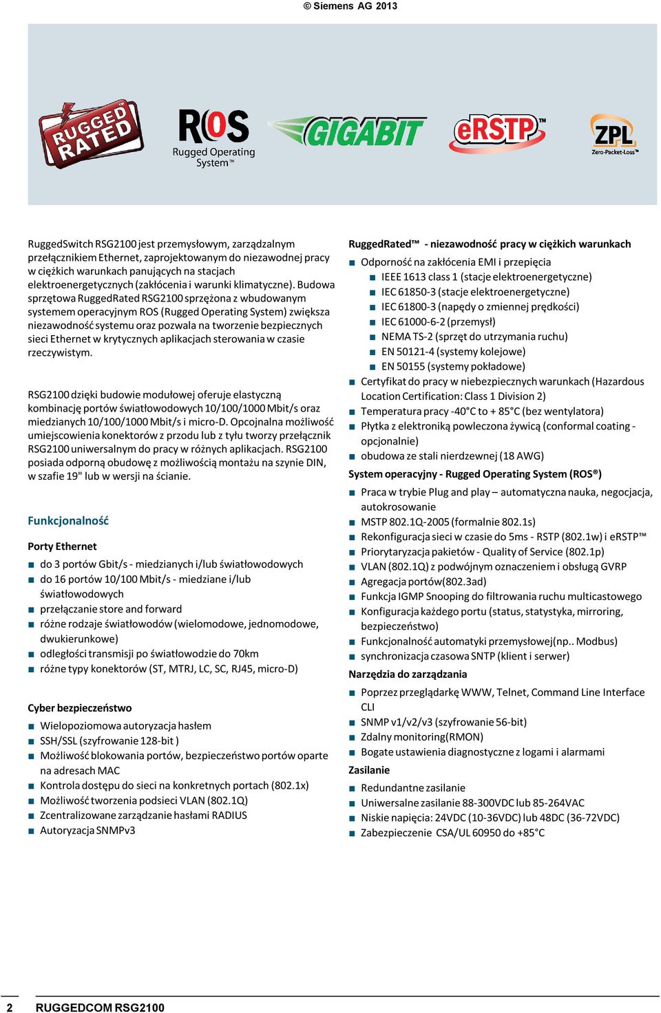 Budowa sprzętowa RuggedRated RSG2100 sprzężona z wbudowanym systemem operacyjnym ROS (Rugged Operating System) zwiększa niezawodność systemu oraz pozwala na tworzenie bezpiecznych sieci Ethernet w