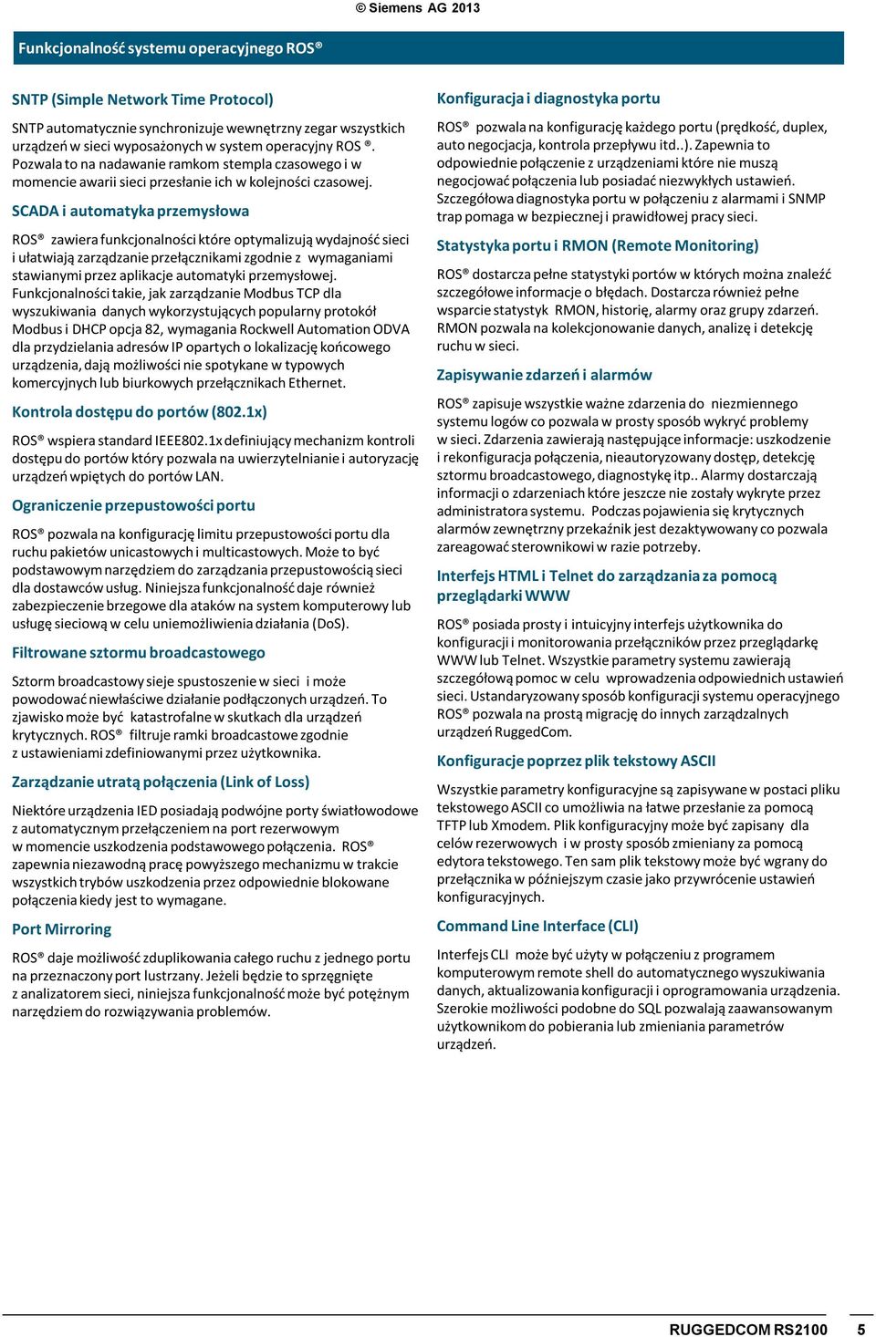 SCADA i automatyka przemysłowa ROS zawiera funkcjonalności które optymalizują wydajność sieci i ułatwiają zarządzanie przełącznikami zgodnie z wymaganiami stawianymi przez aplikacje automatyki