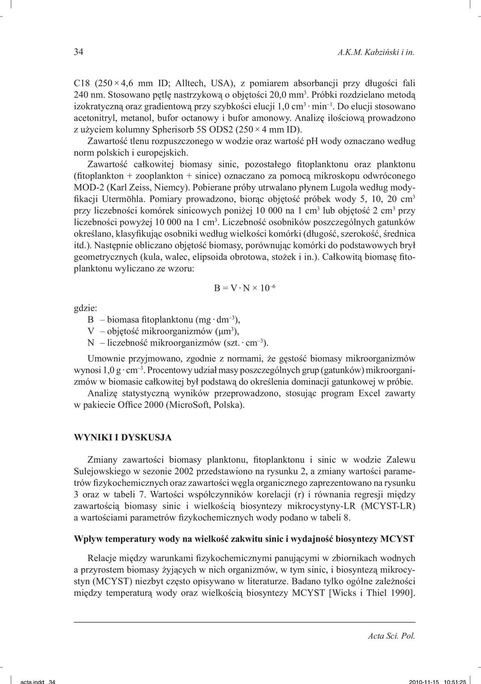 Analizę ilościową prowadzono z użyciem kolumny Spherisorb 5S ODS2 (250 4 mm ID). Zawartość tlenu rozpuszczonego w wodzie oraz wartość ph wody oznaczano według norm polskich i europejskich.