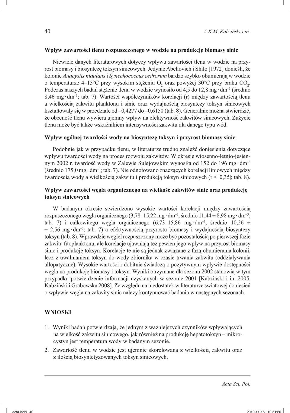 Jedynie Abeliovich i Shilo [1972] donieśli, że kolonie Anacystis nidulans i Synechococcus cedrorum bardzo szybko obumierają w wodzie o temperaturze 4 15 C przy wysokim stężeniu O 2 oraz powyżej 30 C