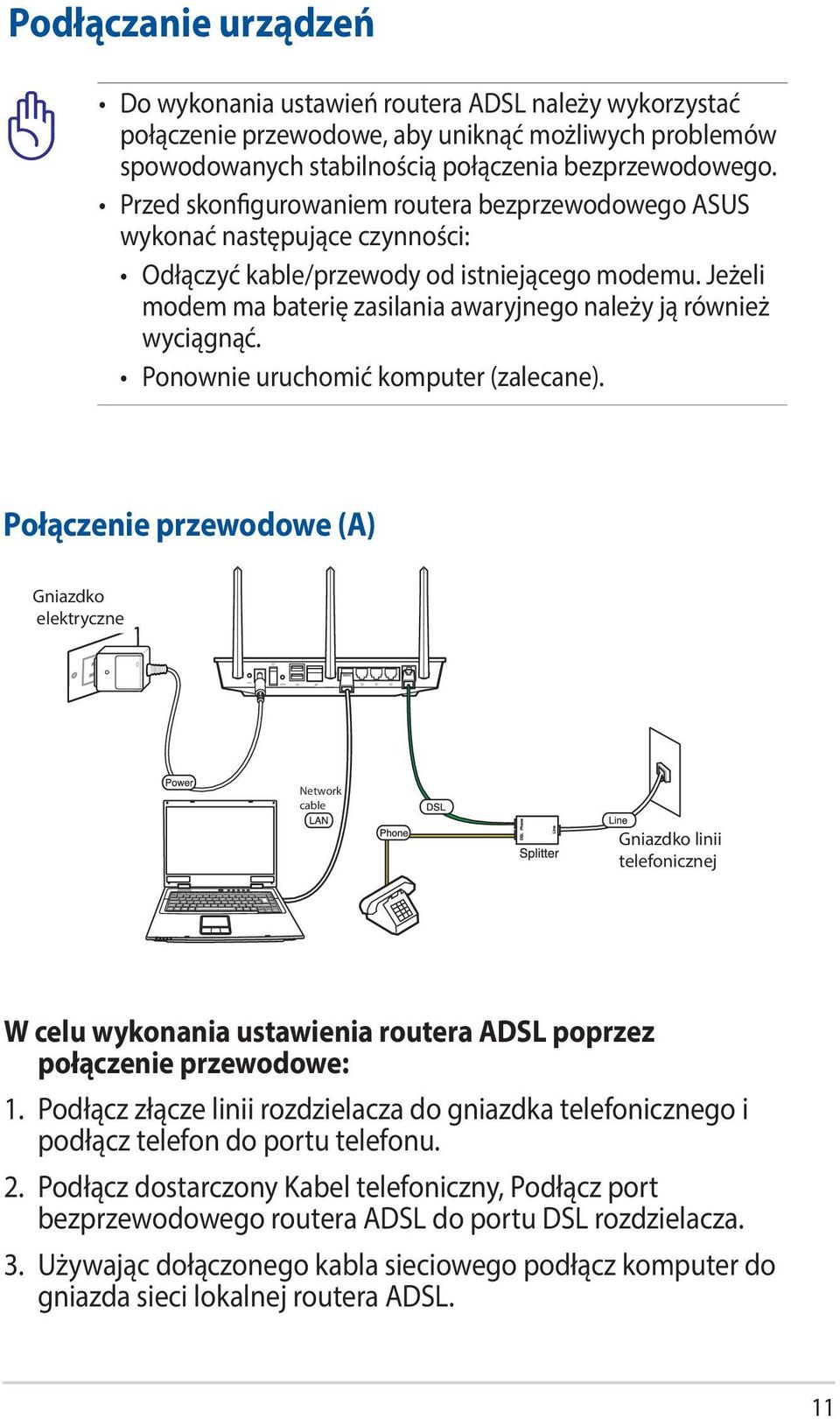 Jeżeli modem ma baterię zasilania awaryjnego należy ją również wyciągnąć. Ponownie uruchomić komputer (zalecane).