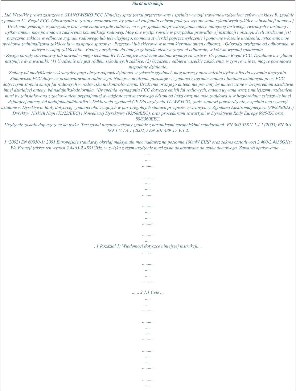 Urzdzenie generuje, wykorzystuje oraz moe emitowa fale radiowe, co w przypadku nieprzestrzegania zalece niniejszej instrukcji, zwizanych z instalacj i uytkowaniem, moe powodowa zaklócenia komunikacji