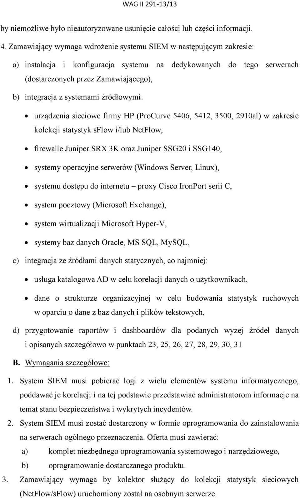 systemami źródłowymi: urządzenia sieciowe firmy HP (ProCurve 5406, 5412, 3500, 2910al) w zakresie kolekcji statystyk sflow i/lub NetFlow, firewalle Juniper SRX 3K oraz Juniper SSG20 i SSG140, systemy