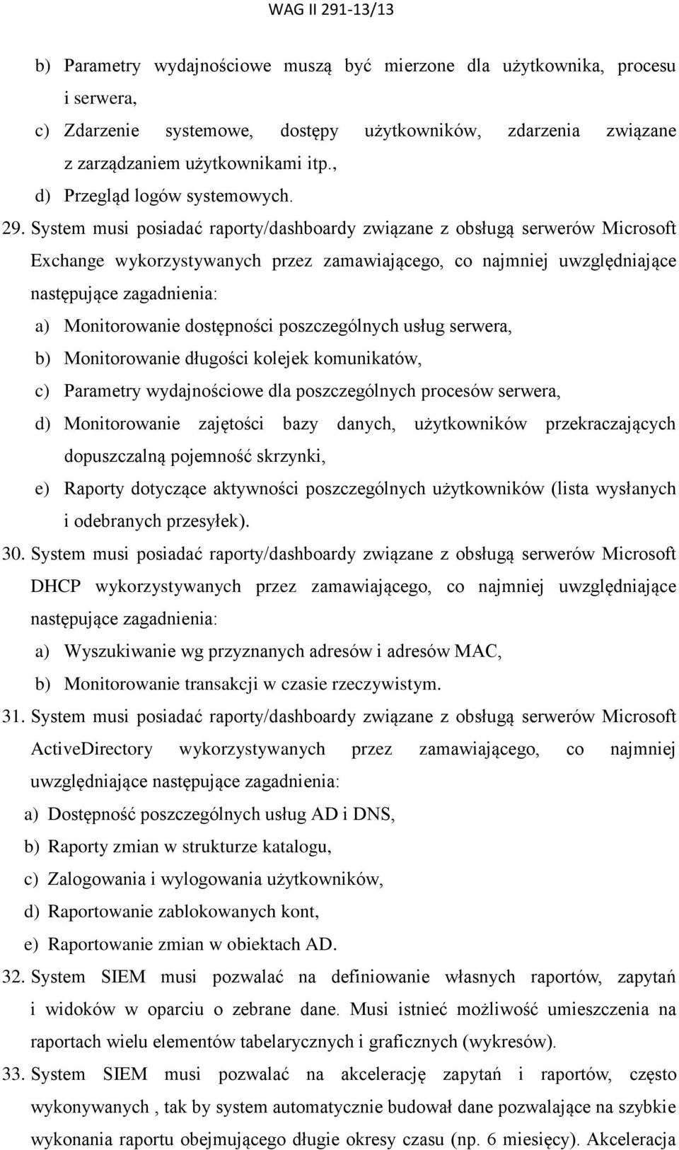 System musi posiadać raporty/dashboardy związane z obsługą serwerów Microsoft Exchange wykorzystywanych przez zamawiającego, co najmniej uwzględniające następujące zagadnienia: a) Monitorowanie