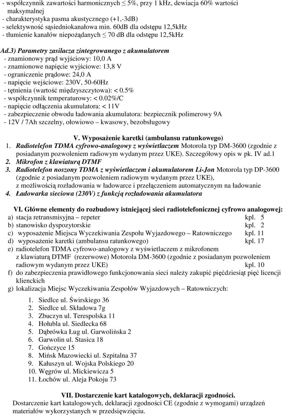 3) Parametry zasilacza zintegrowanego z akumulatorem - znamionowy prąd wyjściowy: 10,0 A - znamionowe napięcie wyjściowe: 13,8 V - ograniczenie prądowe: 24,0 A - napięcie wejściowe: 230V, 50-60Hz -