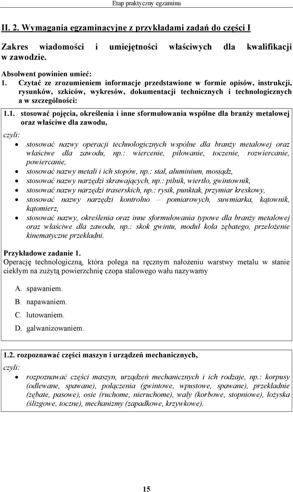 1. stosować pojęcia, określenia i inne sformułowania wspólne dla branży metalowej oraz właściwe dla zawodu, stosować nazwy operacji technologicznych wspólne dla branży metalowej oraz właściwe dla