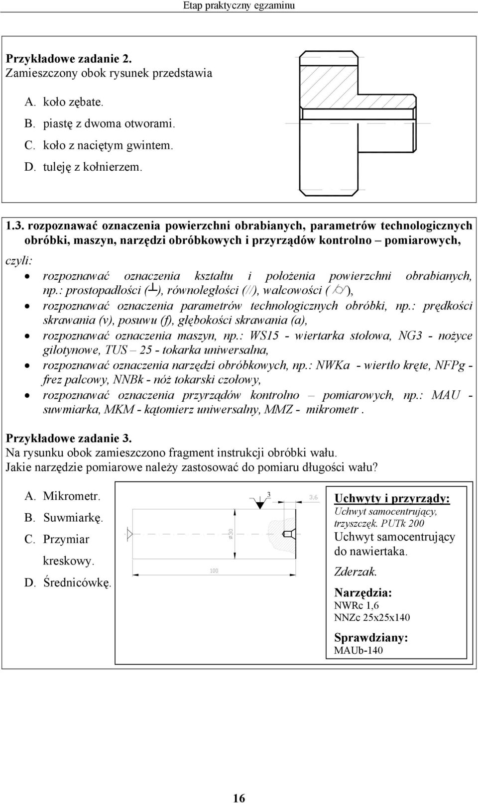 powierzchni obrabianych, np.: prostopadłości ( ), równoległości (//), walcowości ( ), rozpoznawać oznaczenia parametrów technologicznych obróbki, np.