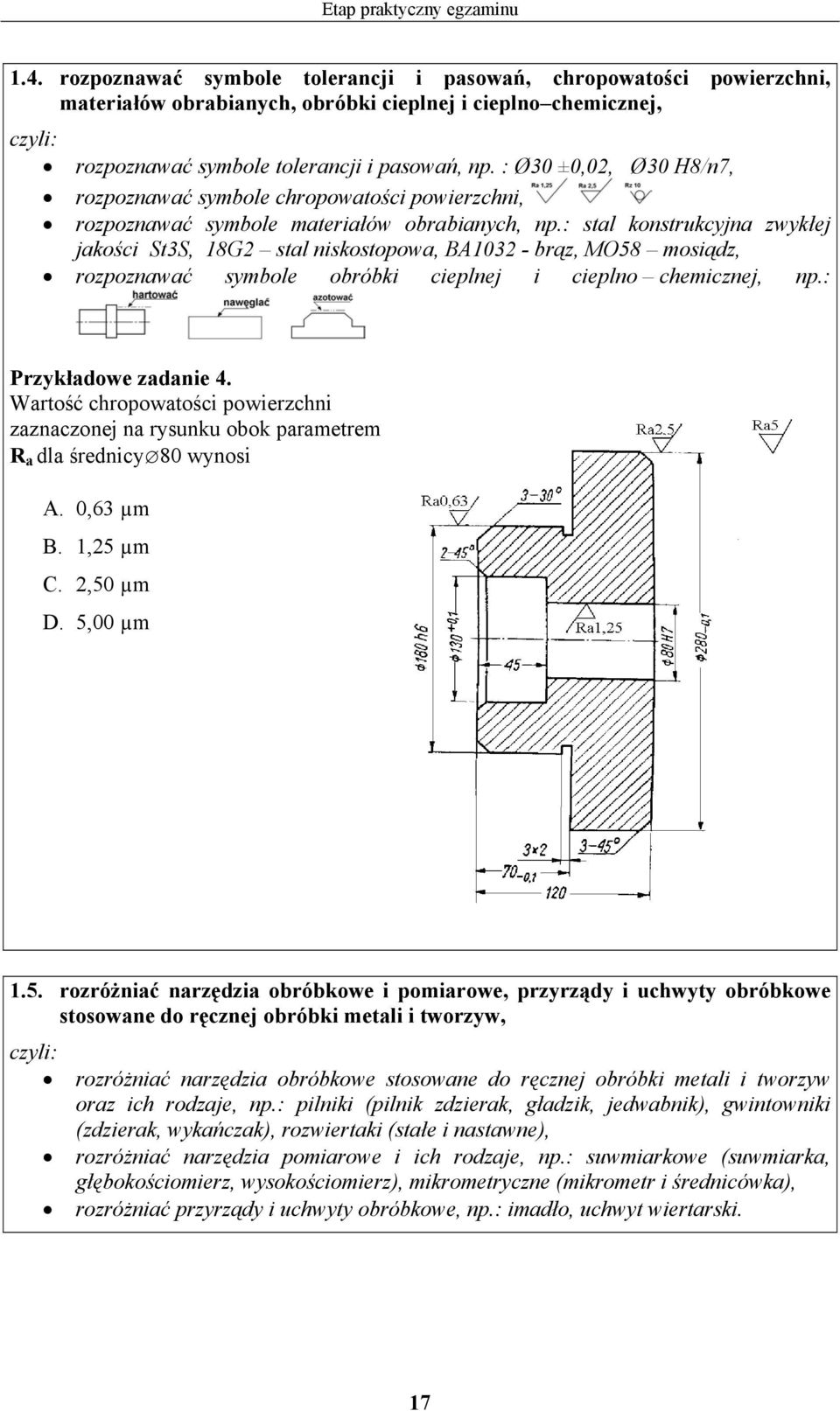 : stal konstrukcyjna zwykłej jakości St3S, 18G2 stal niskostopowa, 1032 - brąz, MO58 mosiądz, rozpoznawać symbole obróbki cieplnej i cieplno chemicznej, np.: Przykładowe zadanie 4.