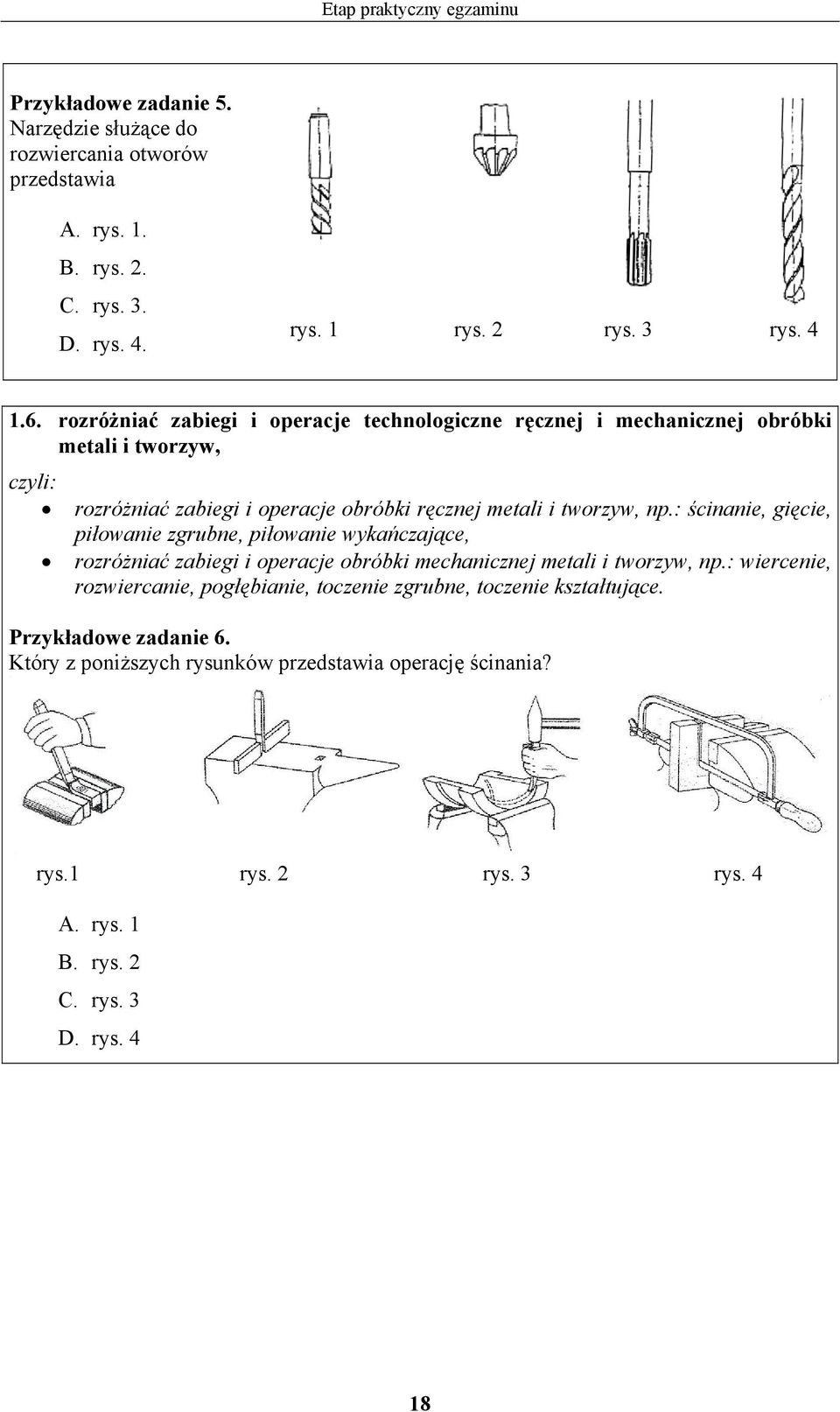 : ścinanie, gięcie, piłowanie zgrubne, piłowanie wykańczające, rozróżniać zabiegi i operacje obróbki mechanicznej metali i tworzyw, np.