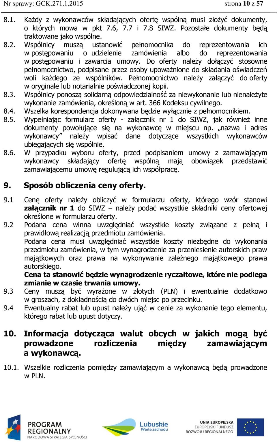 Wspólnicy muszą ustanowić pełnomocnika do reprezentowania ich w postępowaniu o udzielenie zamówienia albo do reprezentowania w postępowaniu i zawarcia umowy.