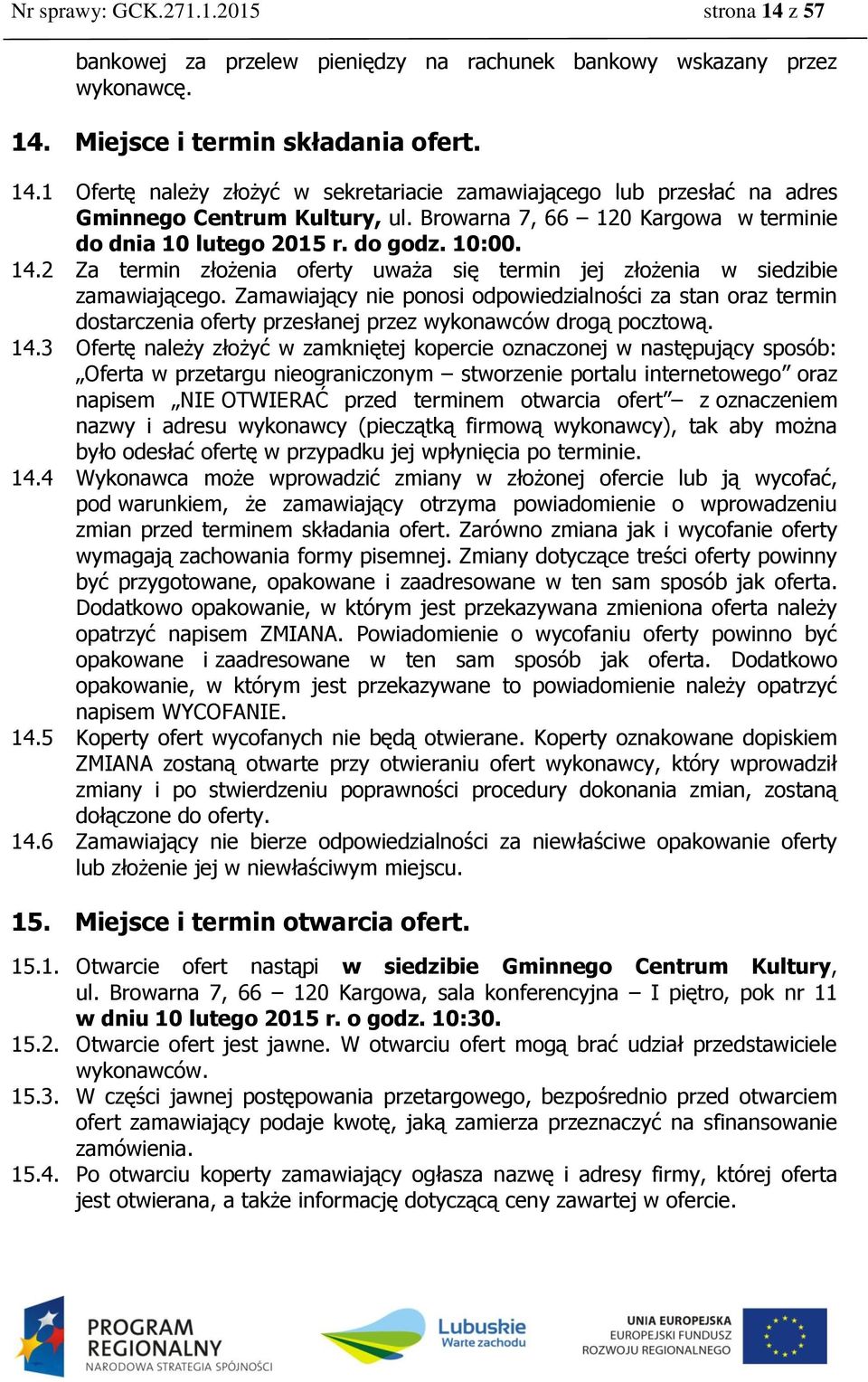 Zamawiający nie ponosi odpowiedzialności za stan oraz termin dostarczenia oferty przesłanej przez wykonawców drogą pocztową. 14.