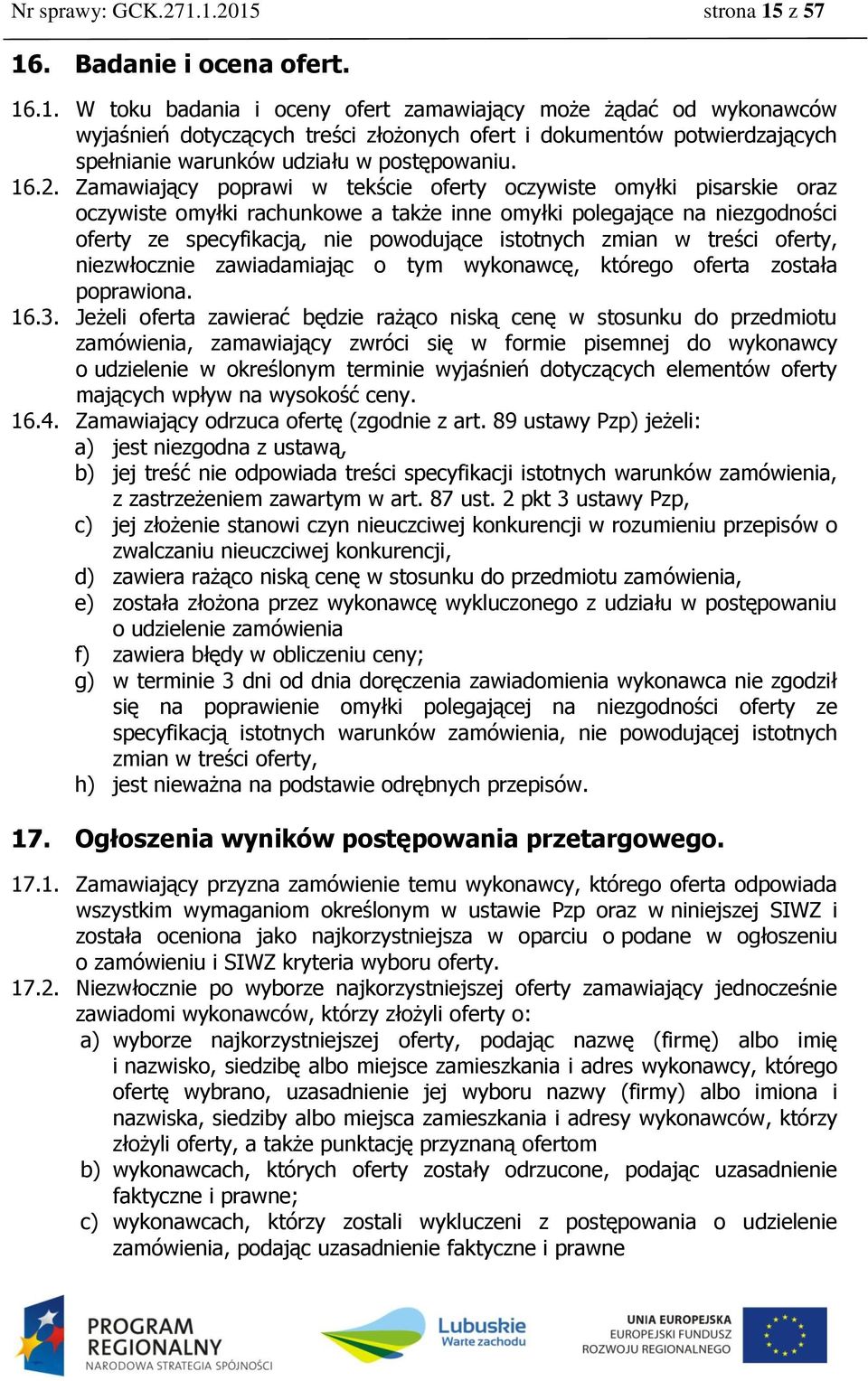 16.2. Zamawiający poprawi w tekście oferty oczywiste omyłki pisarskie oraz oczywiste omyłki rachunkowe a także inne omyłki polegające na niezgodności oferty ze specyfikacją, nie powodujące istotnych